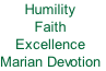 Humility
Faith
Excellence
Marian Devotion
