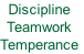 Discipline
Teamwork
Temperance
